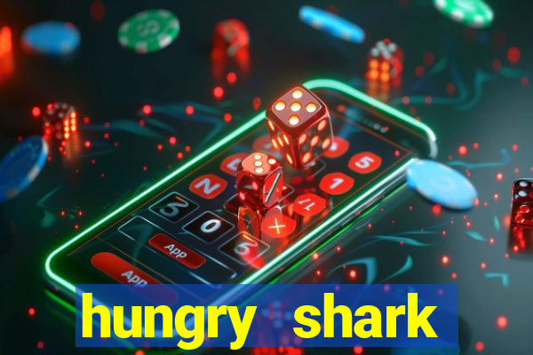 hungry shark evolution dinheiro infinito 2024